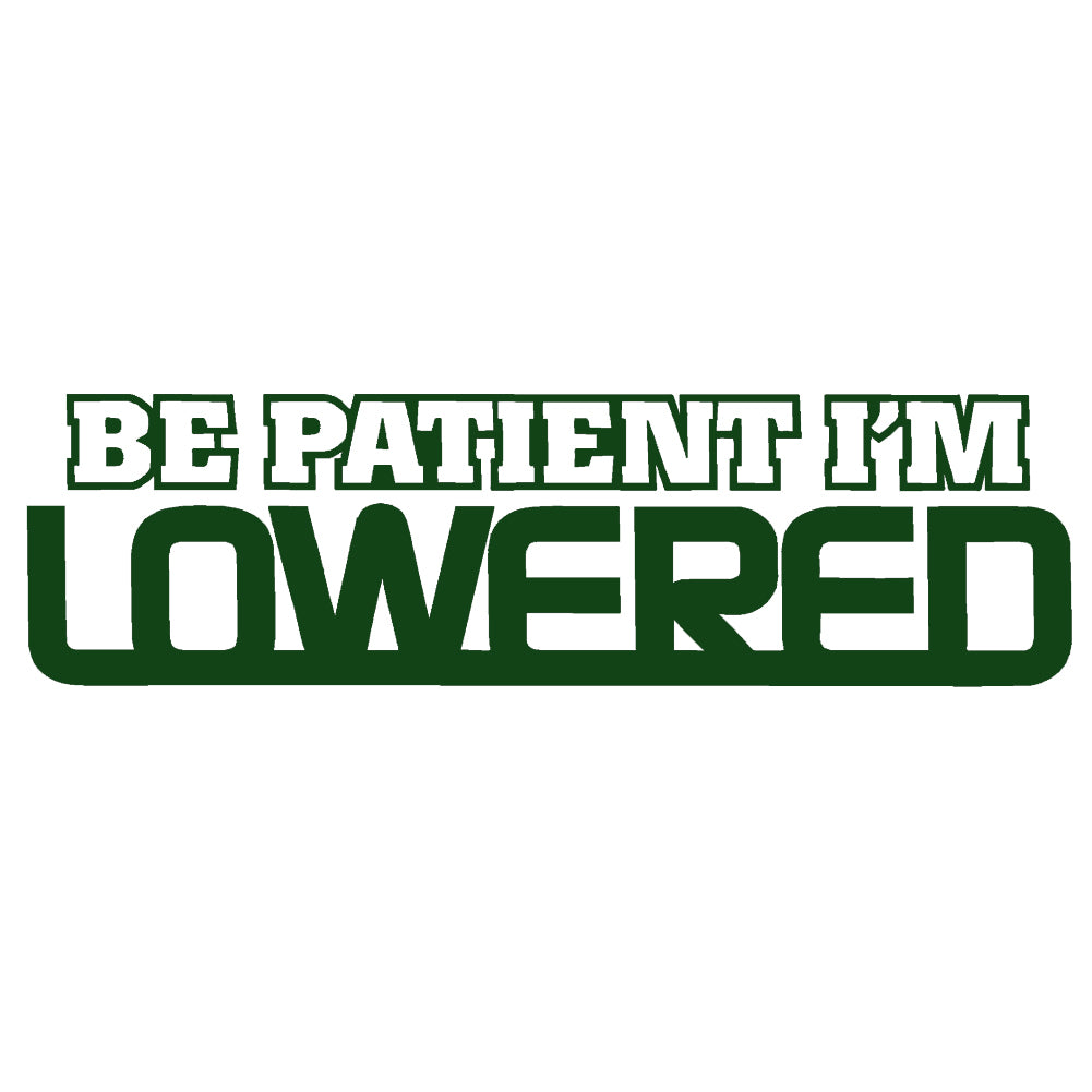 BE PATIENT I'M LOWERED V2 Single Color Transfer Type Decal – StickerDad ...