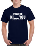 i want to ki__ you graphic transfer design shirt