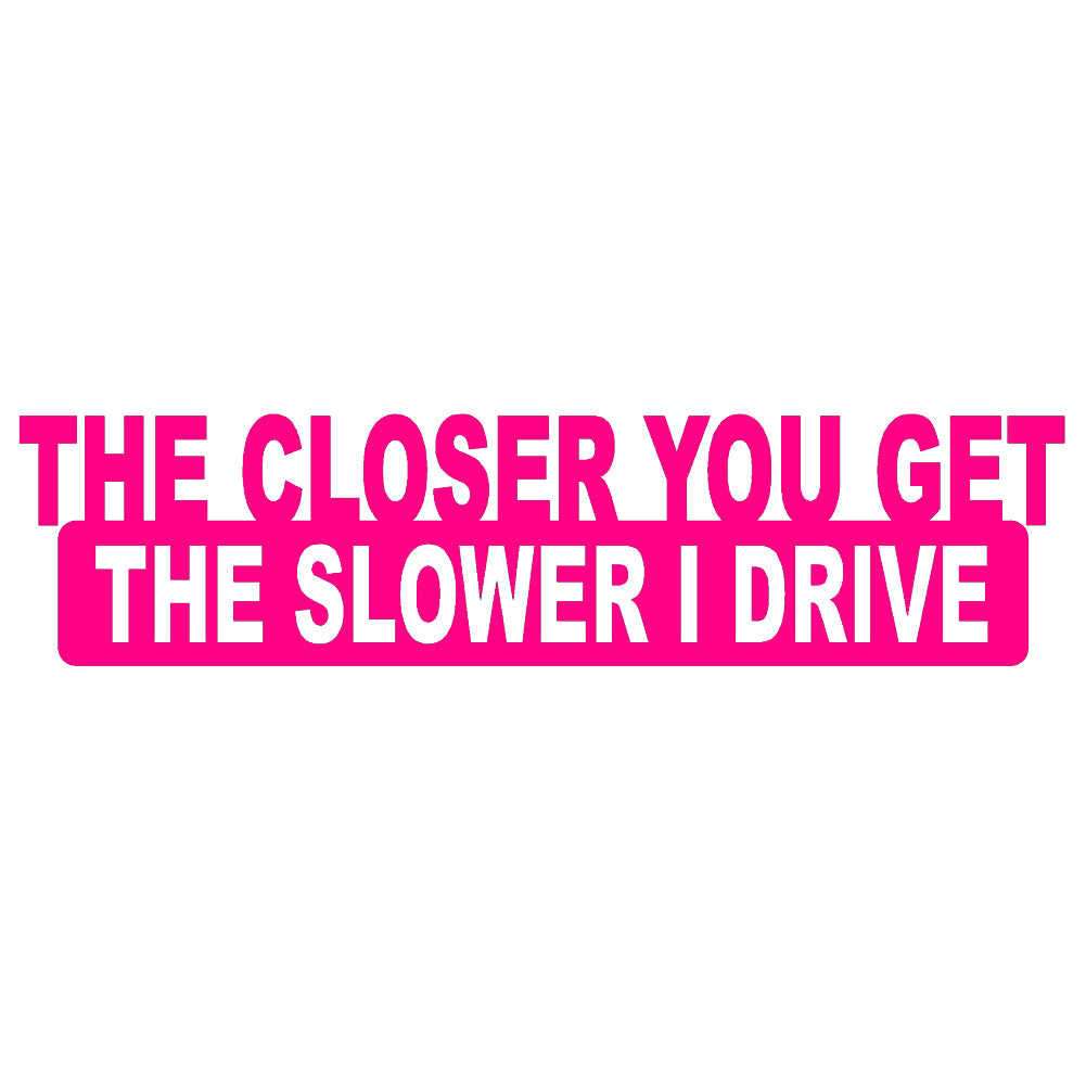 the closer you get the slower i go single color transfer type decal