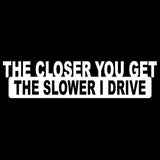 the closer you get the slower i go single color transfer type decal